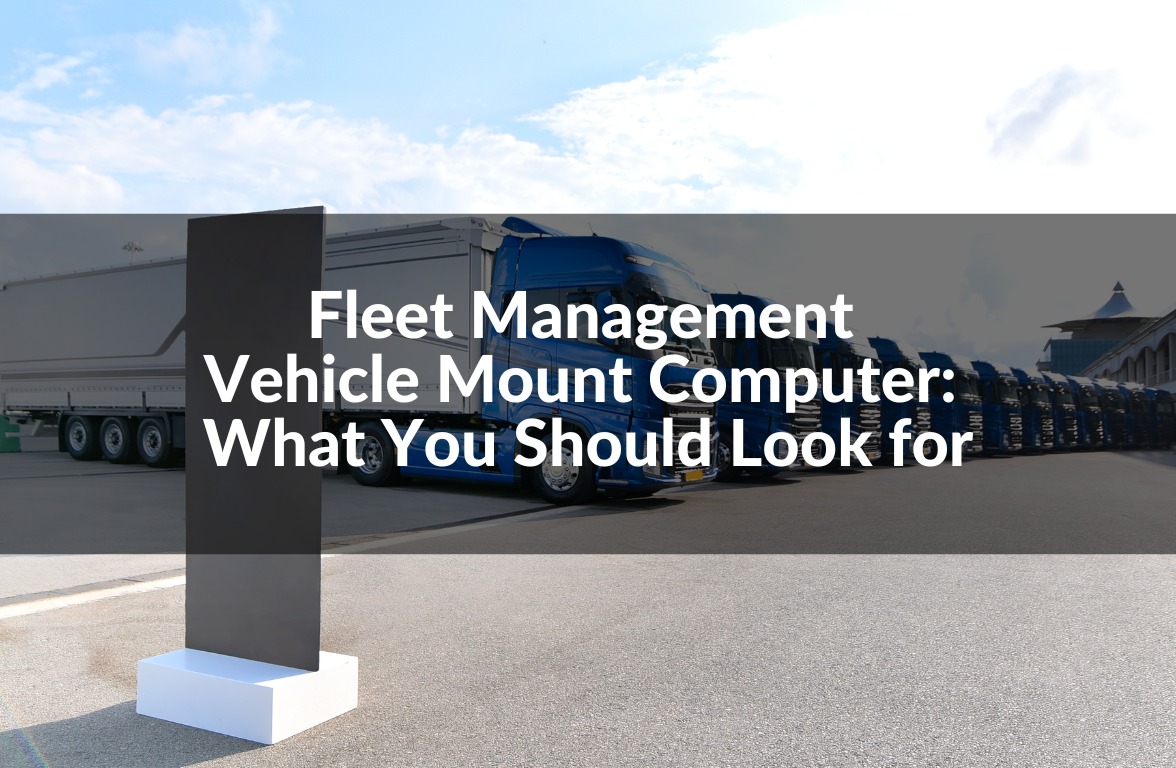 Fleet Management Vehicle Mount Computer What You Should Look for