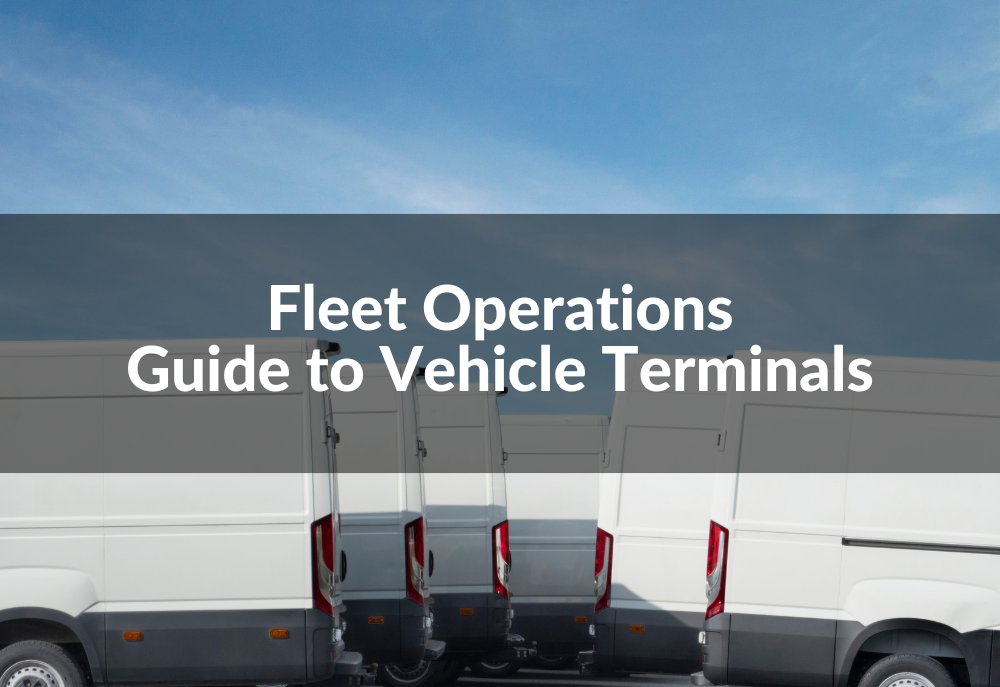 Fleet Operations Guide to Vehicle Terminals