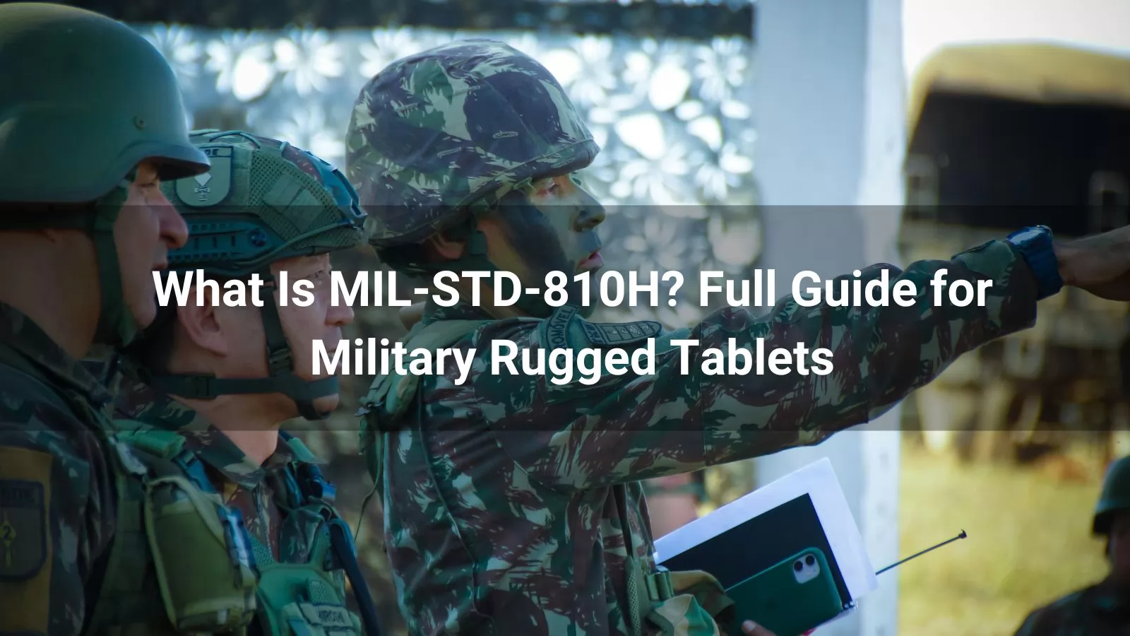What Is MIL-STD-810H? Full Guide for Military Rugged Tablets